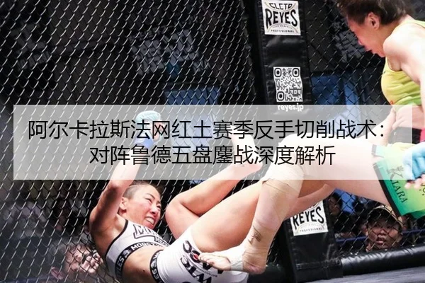 阿尔卡拉斯法网红土赛季反手切削战术：对阵鲁德五盘鏖战深度解析