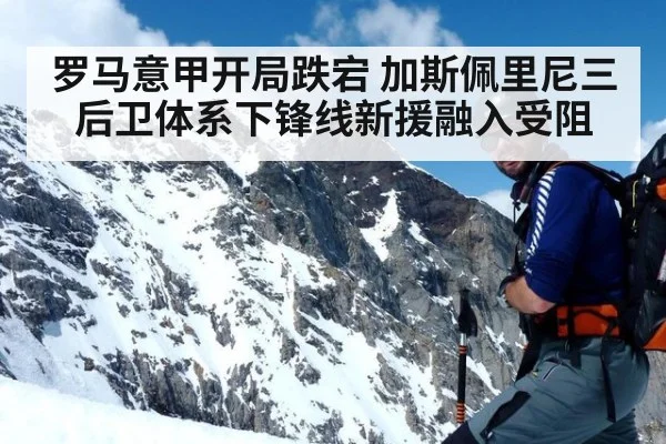 罗马意甲开局跌宕 加斯佩里尼三后卫体系下锋线新援融入受阻